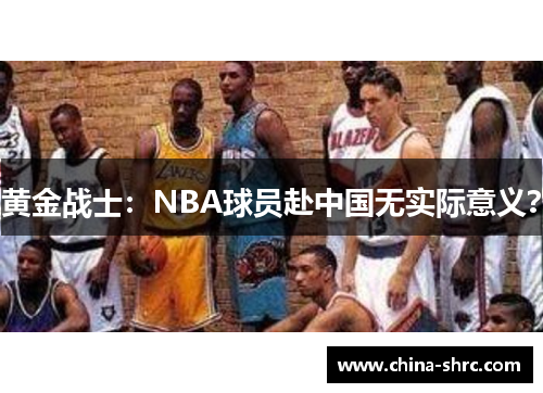 黄金战士:NBA球员赴中国无实际意义?